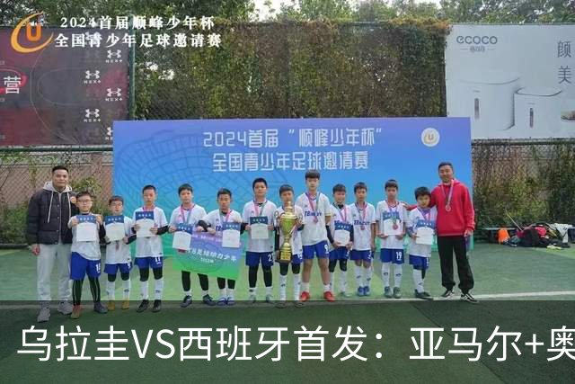 乌拉圭VS西班牙首发：亚马尔+奥亚萨瓦尔 巴尔韦德出战